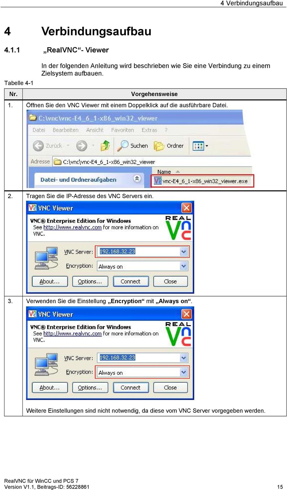 aufbauen. 1. Öffnen Sie den VNC Viewer mit einem Doppelklick auf die ausführbare Datei. 2.