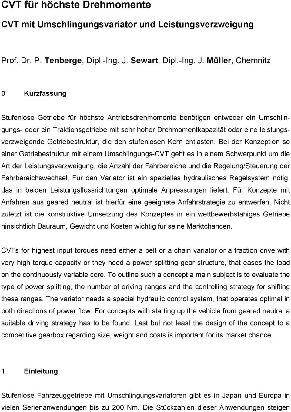 Müller, Chemnitz Kurzfassung Stufenlose Getriebe für höchste Antriebsdrehmomente benötigen entweder ein Umschlingungs- oder ein Traktionsgetriebe mit sehr hoher Drehmomentkapazität oder eine