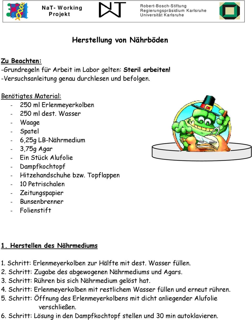 Wasser - Waage - Spatel - 6,25g LB-Nährmedium - 3,75g Agar - Ein Stück Alufolie - Dampfkochtopf - Hitzehandschuhe bzw. Topflappen - 10 Petrischalen - Zeitungspapier - Bunsenbrenner - Folienstift 1.