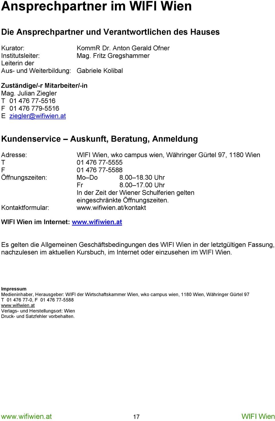 at Kundenservice Auskunft, Beratung, Anmeldung Adresse: WIFI Wien, wko campus wien, Währinger Gürtel 97, 1180 Wien T 01 476 77-5555 F 01 476 77-5588 Öffnungszeiten: Mo Do 8.00 18.30 Uhr Fr 8.00 17.