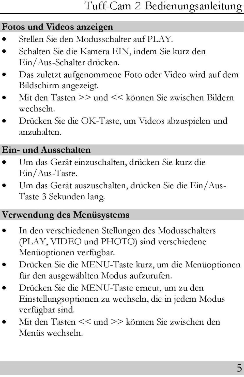 Drücken Sie die OK-Taste, um Videos abzuspielen und anzuhalten. Ein- und Ausschalten Um das Gerät einzuschalten, drücken Sie kurz die Ein/Aus-Taste.