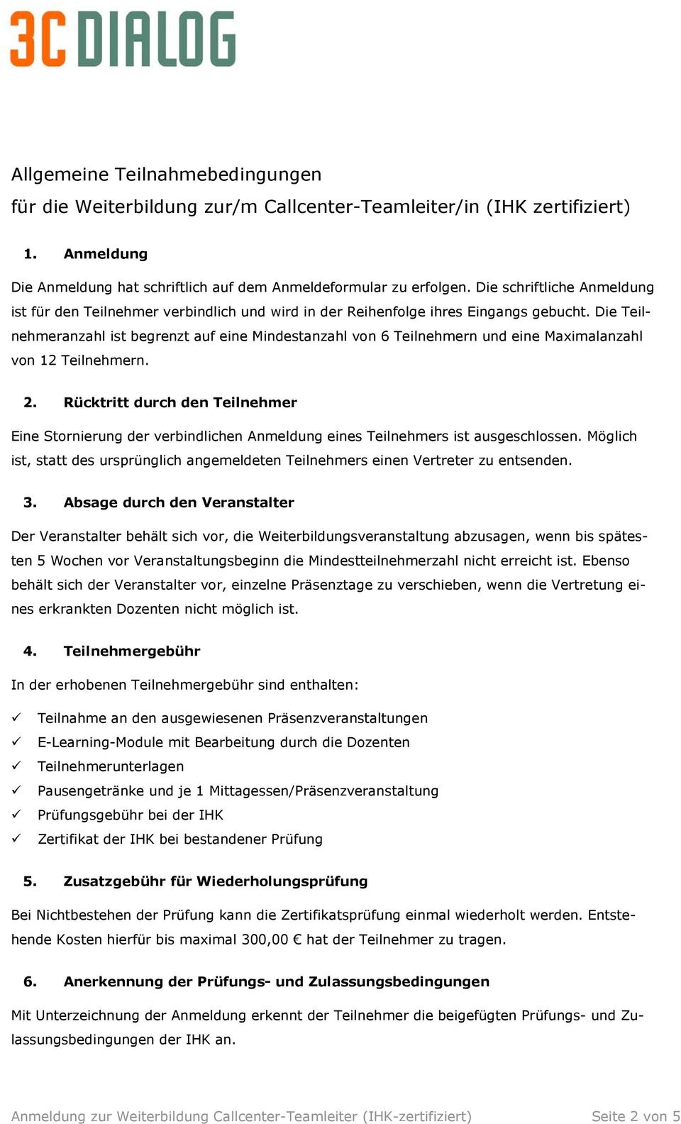 Die Teilnehmeranzahl ist begrenzt auf eine Mindestanzahl von 6 Teilnehmern und eine Maximalanzahl von 12 Teilnehmern. 2.