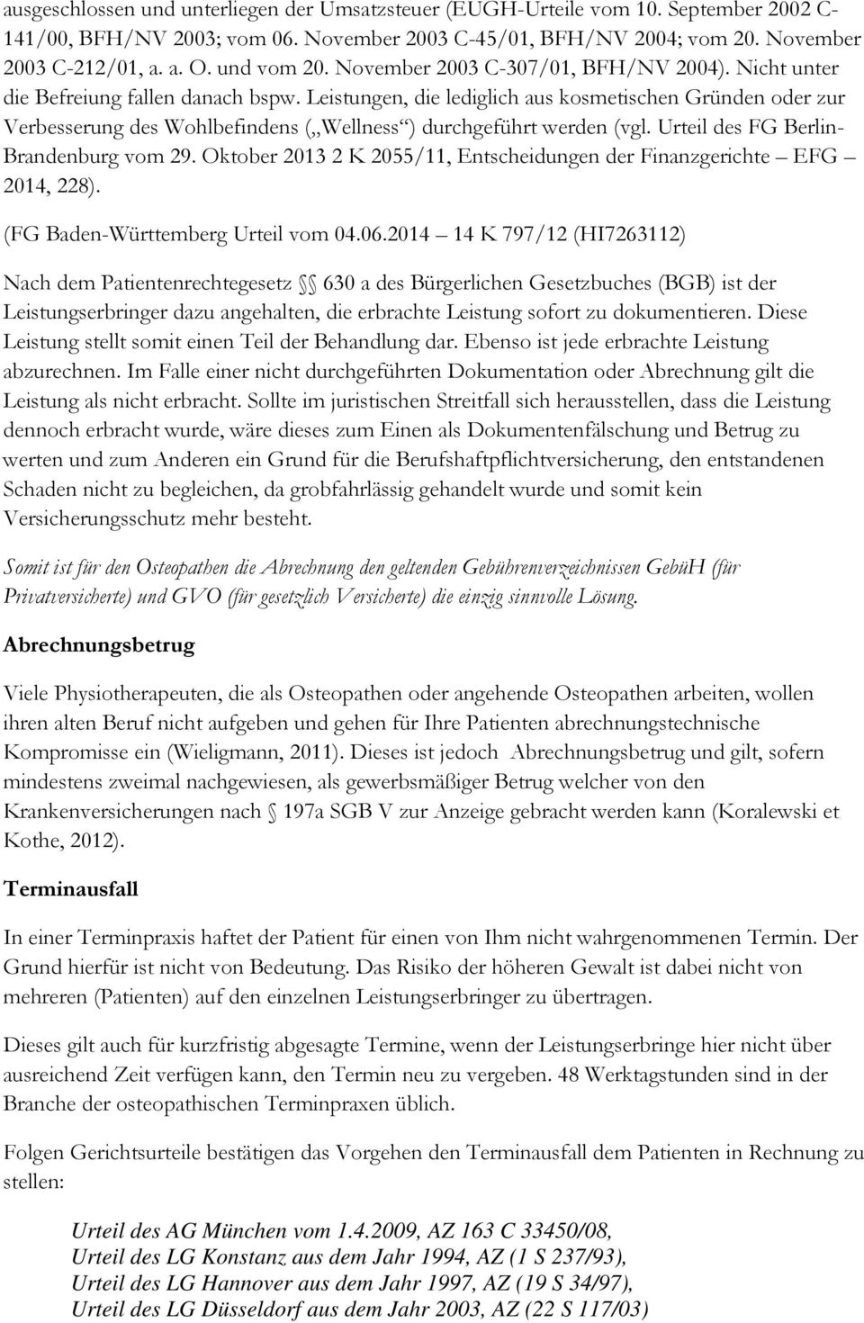 Leistungen, die lediglich aus kosmetischen Gründen oder zur Verbesserung des Wohlbefindens ( Wellness ) durchgeführt werden (vgl. Urteil des FG Berlin- Brandenburg vom 29.