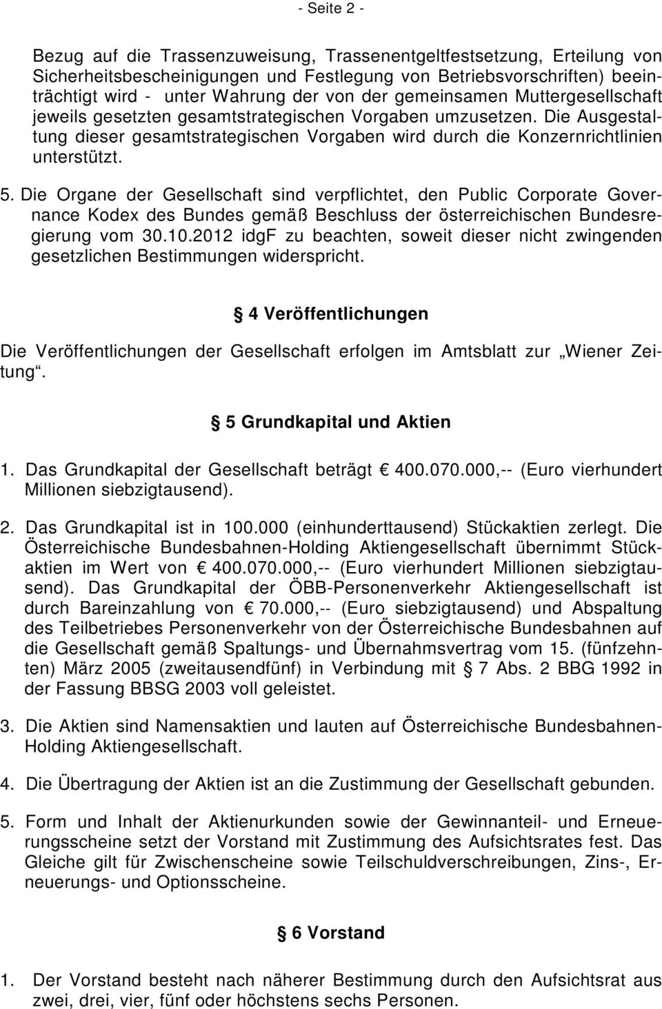 Die Organe der Gesellschaft sind verpflichtet, den Public Corporate Governance Kodex des Bundes gemäß Beschluss der österreichischen Bundesregierung vom 30.10.