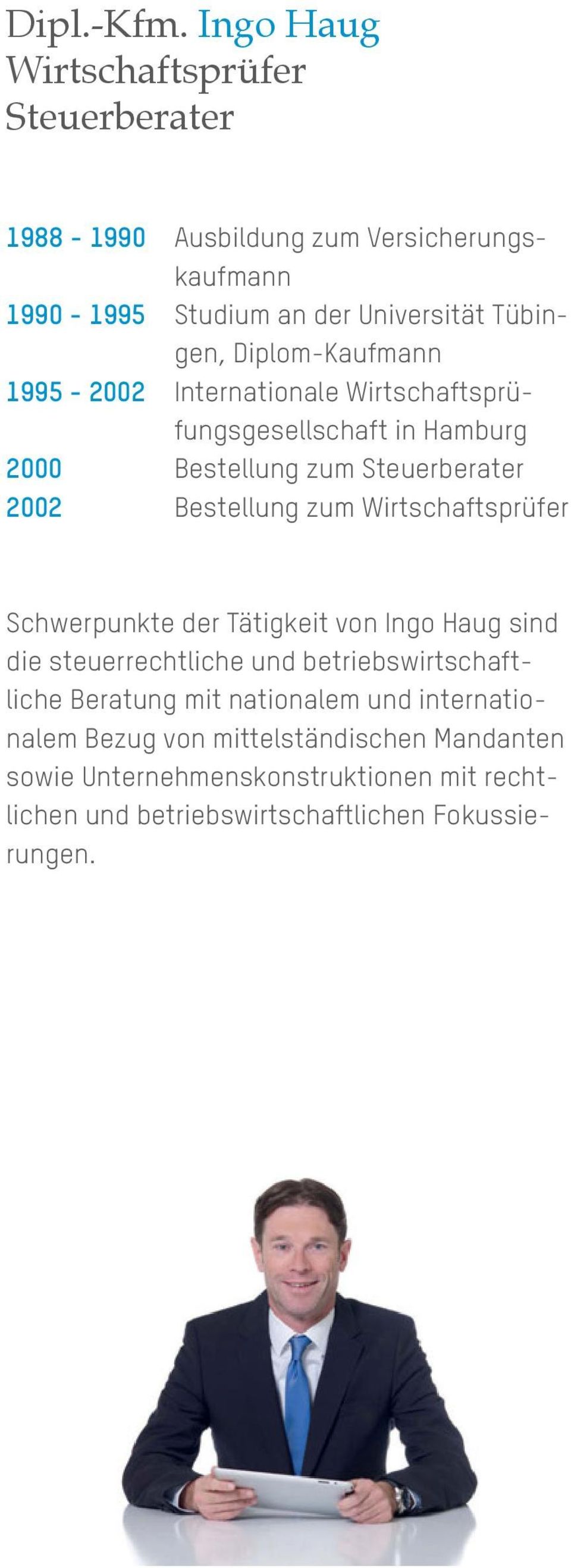 Diplom-Kaufmann 1995-2002 Internationale Wirtschaftsprüfungsgesellschaft in Hamburg 2000 Bestellung zum Steuerberater 2002 Bestellung zum
