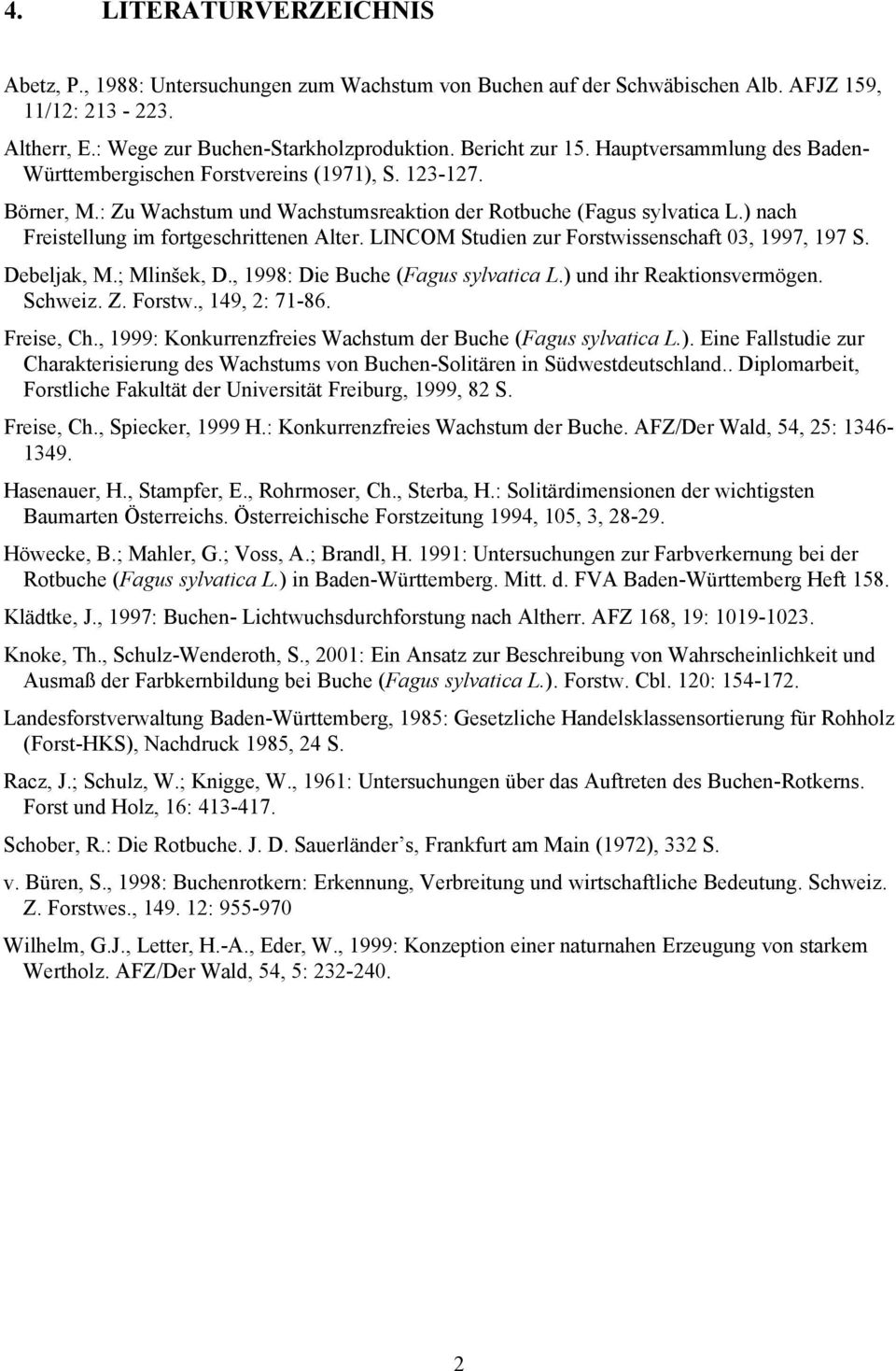 ) nach Freistellung im fortgeschrittenen Alter. LINCOM Studien zur Forstwissenschaft 03, 1997, 197 S. Debeljak, M.; Mlinšek, D., 1998: Die Buche (Fagus sylvatica L.) und ihr Reaktionsvermögen.