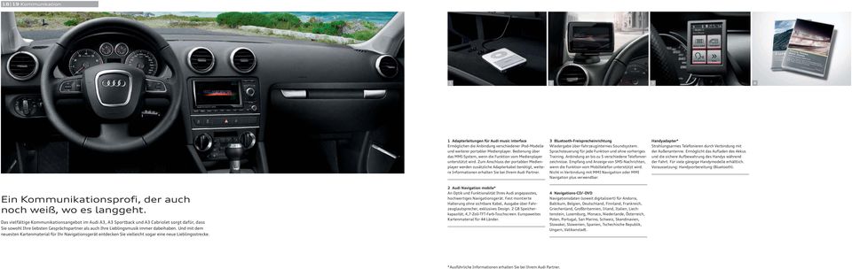 Zum Anschluss der portablen Medienplayer werden zusätzliche Adapterkabel benötigt, weitere Informationen erhalten Sie bei Ihrem Audi Partner.