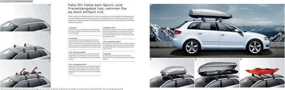 Die intelligenten Transportlösungen von Audi Original Zubehör lassen Ihnen viele Freiheiten, Ihre Freizeit flexibel zu gestalten. 2 Dachreling Formschöne und sinnvolle Ergänzung.