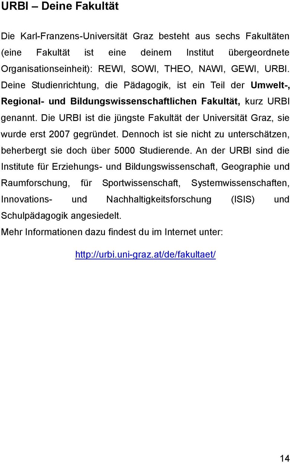 Die URBI ist die jüngste Fakultät der Universität Graz, sie wurde erst 2007 gegründet. Dennoch ist sie nicht zu unterschätzen, beherbergt sie doch über 5000 Studierende.