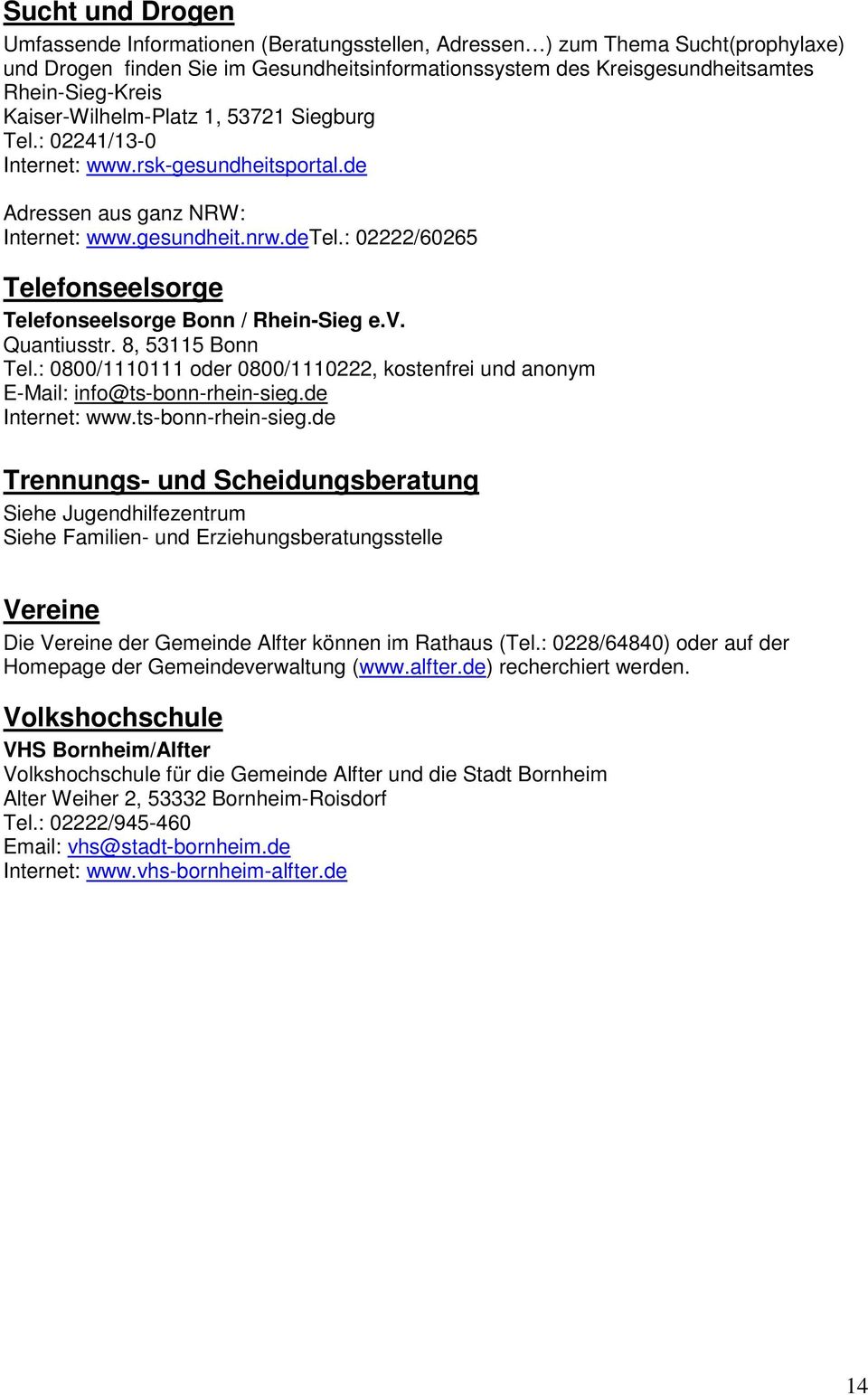 : 02222/60265 Telefonseelsorge Telefonseelsorge Bonn / Rhein-Sieg e.v. Quantiusstr. 8, 53115 Bonn Tel.: 0800/1110111 oder 0800/1110222, kostenfrei und anonym E-Mail: info@ts-bonn-rhein-sieg.