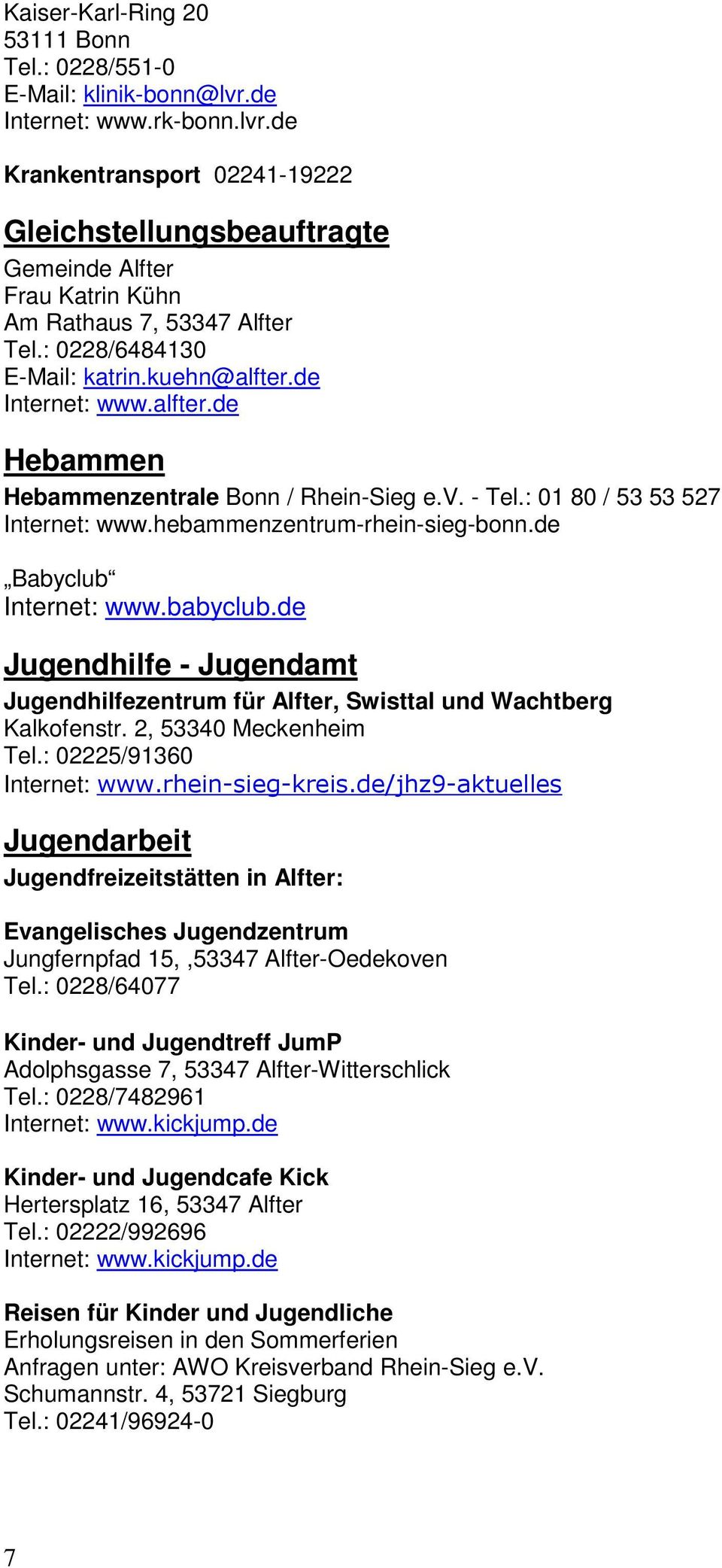 de Babyclub Internet: www.babyclub.de Jugendhilfe - Jugendamt Jugendhilfezentrum für Alfter, Swisttal und Wachtberg Kalkofenstr. 2, 53340 Meckenheim Tel.: 02225/91360 Internet: www.rhein-sieg-kreis.