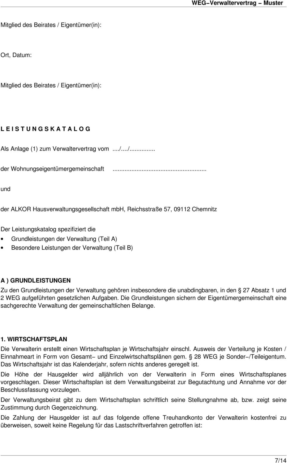 (Teil B) A ) GRUNDLEISTUNGEN Zu den Grundleistungen der Verwaltung gehören insbesondere die unabdingbaren, in den 27 Absatz 1 und 2 WEG aufgeführten gesetzlichen Aufgaben.