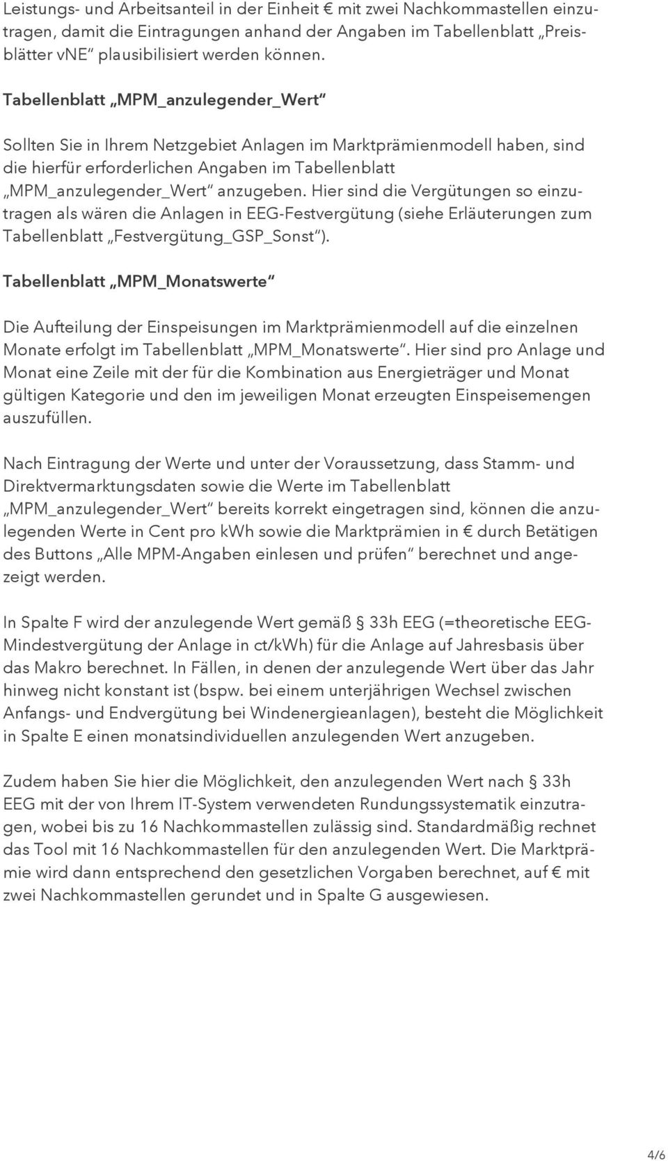 Hier sind die Vergütungen so einzutragen als wären die Anlagen in EEG-Festvergütung (siehe Erläuterungen zum Tabellenblatt Festvergütung_GSP_Sonst ).