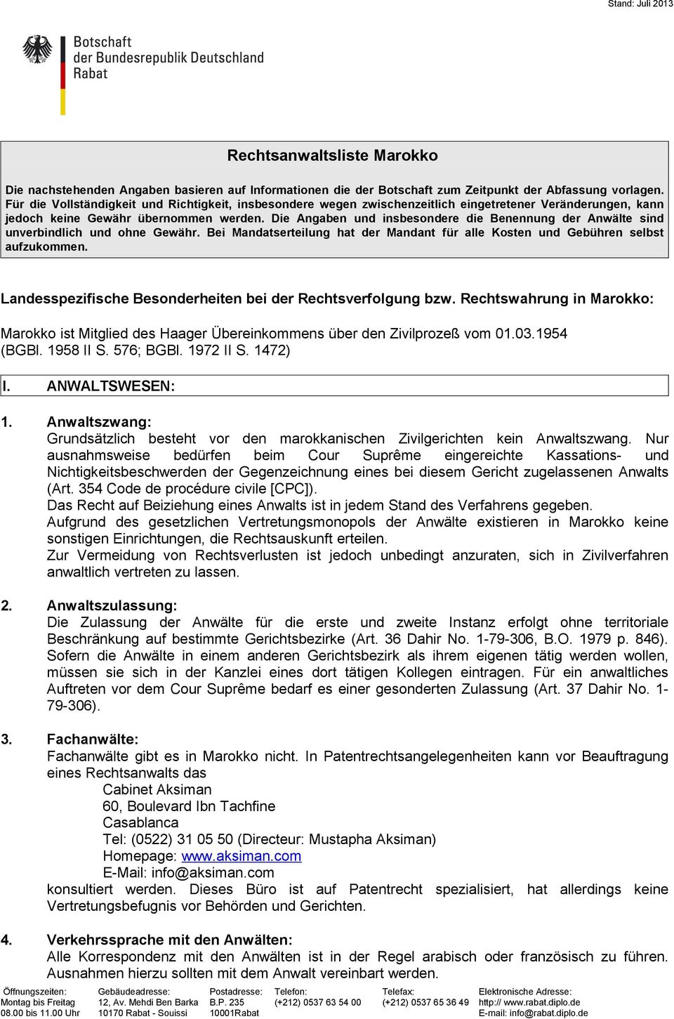 Die Angaben und insbesondere die Benennung der Anwälte sind unverbindlich und ohne Gewähr. Bei Mandatserteilung hat der Mandant für alle Kosten und Gebühren selbst aufzukommen.