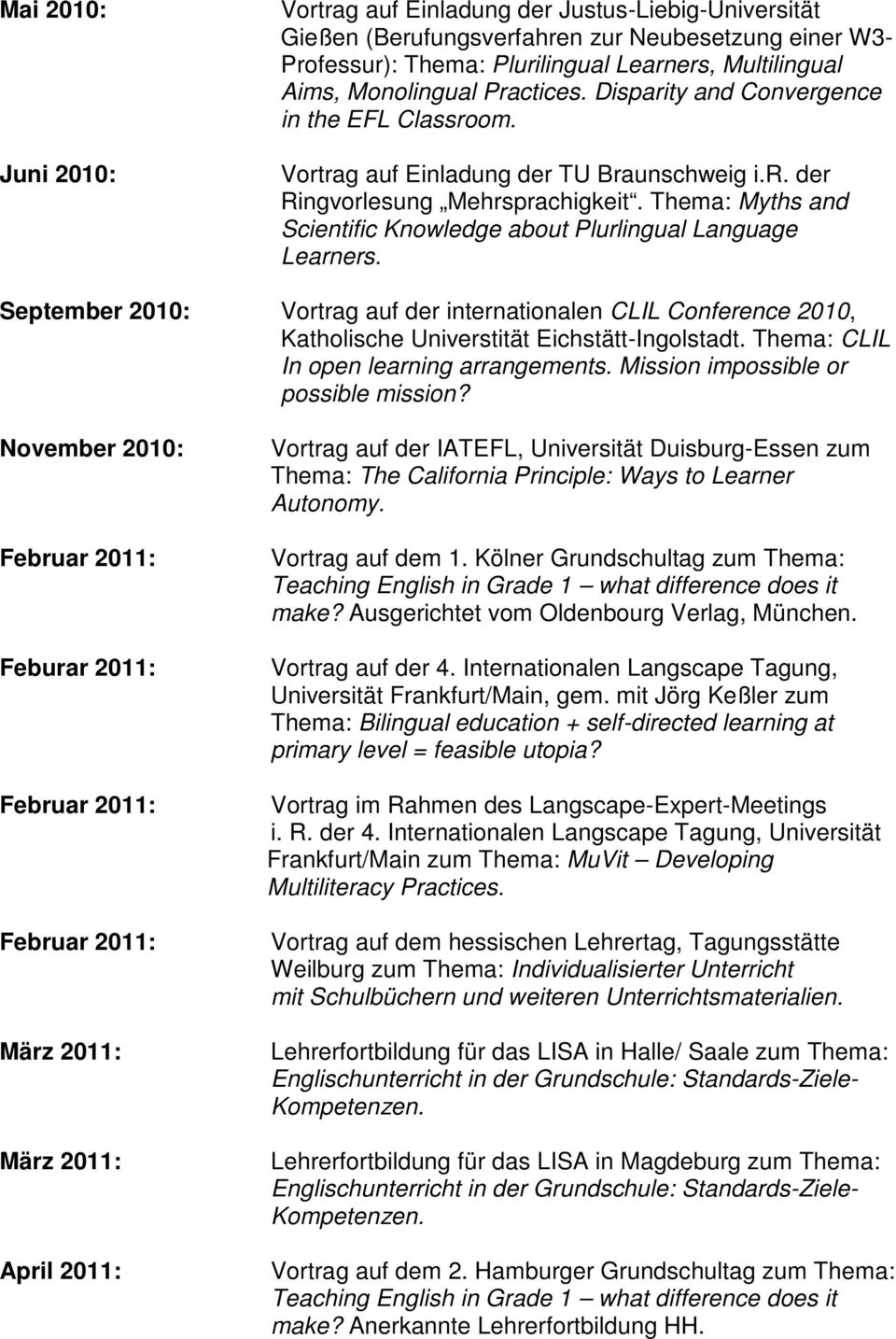 Thema: Myths and Scientific Knowledge about Plurlingual Language Learners. September 2010: Vortrag auf der internationalen CLIL Conference 2010, Katholische Universtität Eichstätt-Ingolstadt.