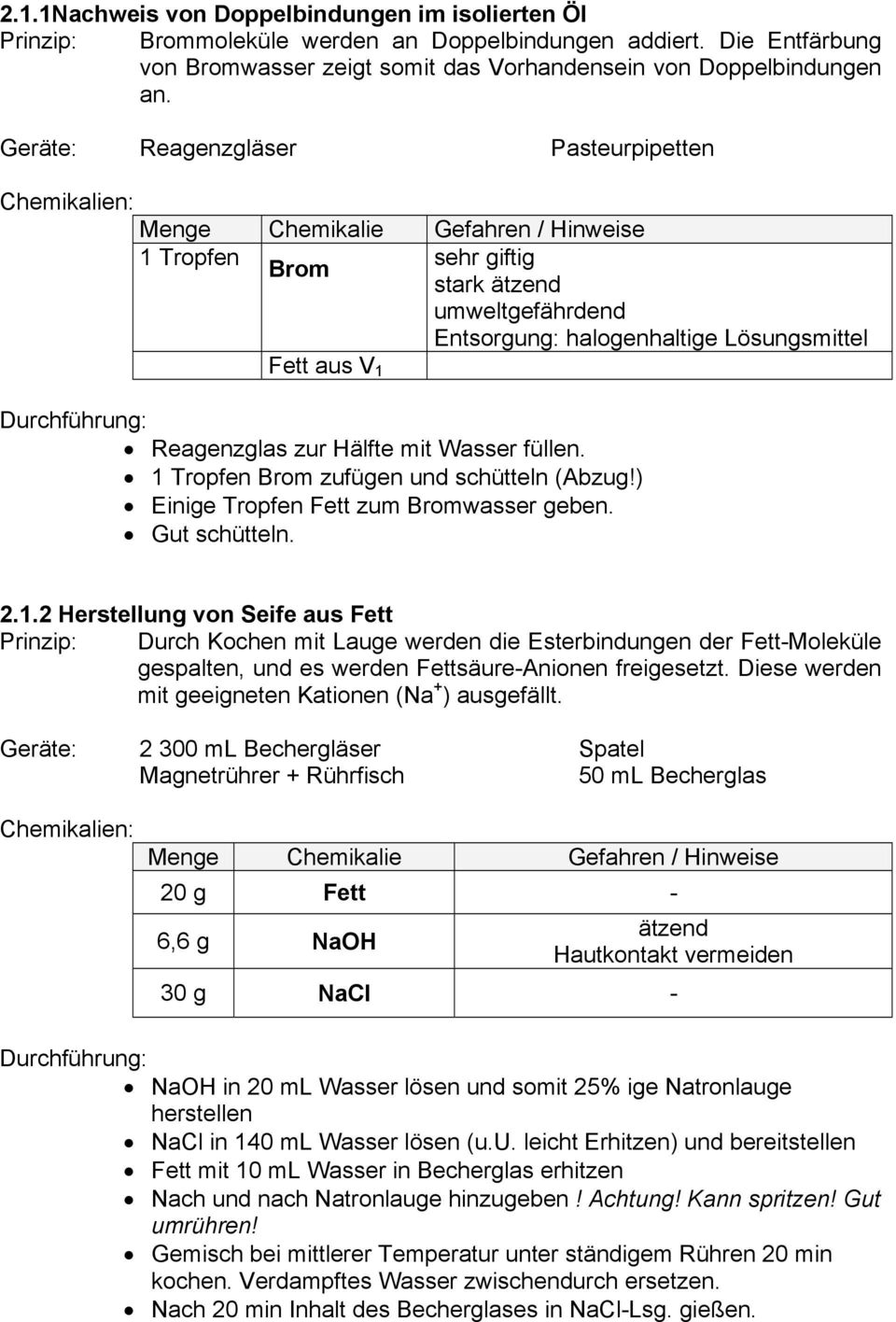 zur älfte mit Wasser füllen. 1 Tropfen Brom zufügen und schütteln (Abzug!) Einige Tropfen Fett zum Bromwasser geben. Gut schütteln. 2.1.2 erstellung von Seife aus Fett Prinzip: Durch Kochen mit Lauge werden die Esterbindungen der Fett-Moleküle gespalten, und es werden Fettsäure-Anionen freigesetzt.