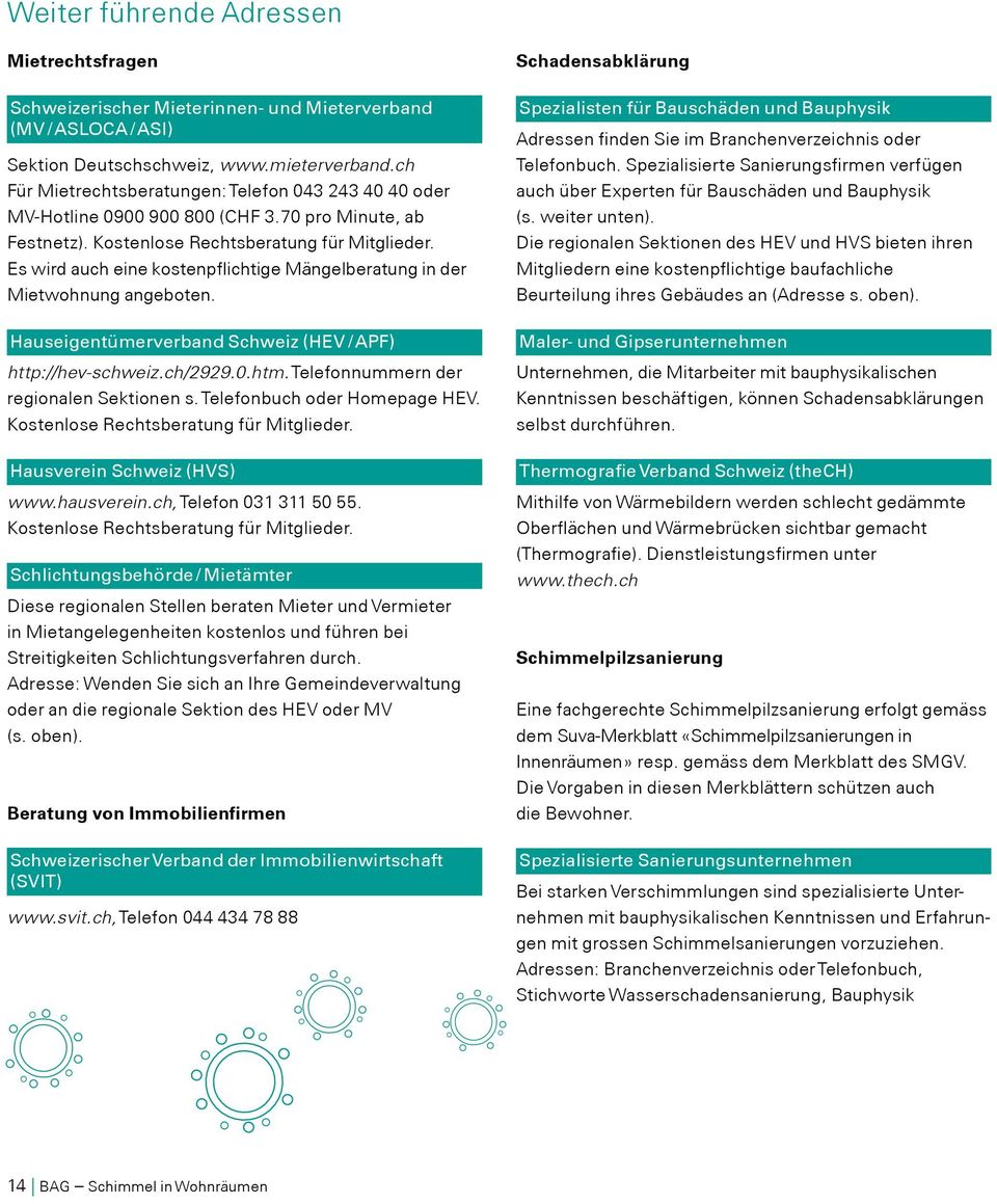 Es wird auch eine kostenpflichtige Mängelberatung in der Miet wohnung angeboten. Hauseigentümerverband Schweiz (HEV / APF) http://hev-schweiz.ch/2929.0.htm. Telefonnummern der regionalen Sektionen s.