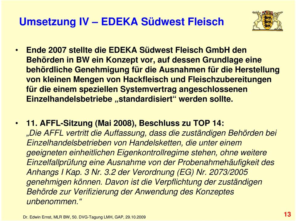 AFFL-Sitzung (Mai 2008), Beschluss zu TOP 14: Die AFFL vertritt die Auffassung, dass die zuständigen Behörden bei Einzelhandelsbetrieben von Handelsketten, die unter einem geeigneten einheitlichen