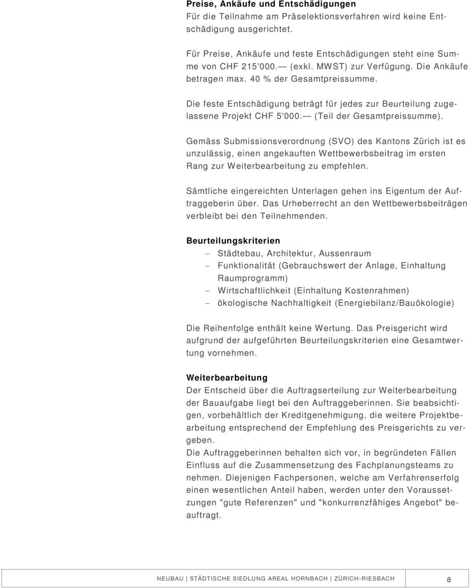 Gemäss Submissionsverordnung (SVO) des Kantons Zürich ist es unzulässig, einen angekauften Wettbewerbsbeitrag im ersten Rang zur Weiterbearbeitung zu empfehlen.