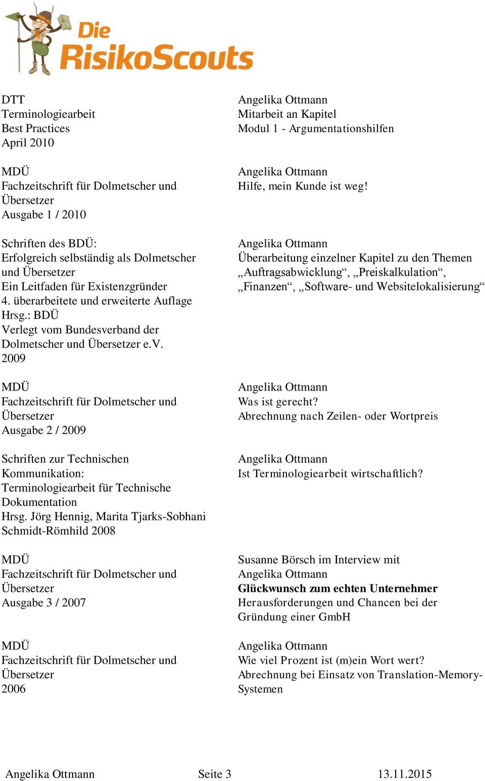 Jörg Hennig, Marita Tjarks-Sobhani Schmidt-Römhild 2008 Ausgabe 3 / 2007 2006 Mitarbeit an Kapitel Modul 1 - Argumentationshilfen Hilfe, mein Kunde ist weg!