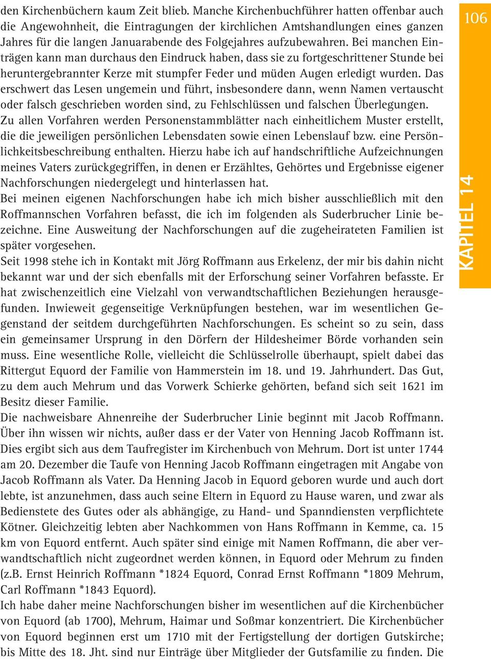 Bei manchen Einträgen kann man durchaus den Eindruck haben, dass sie zu fortgeschrittener Stunde bei heruntergebrannter Kerze mit stumpfer Feder und müden Augen erledigt wurden.