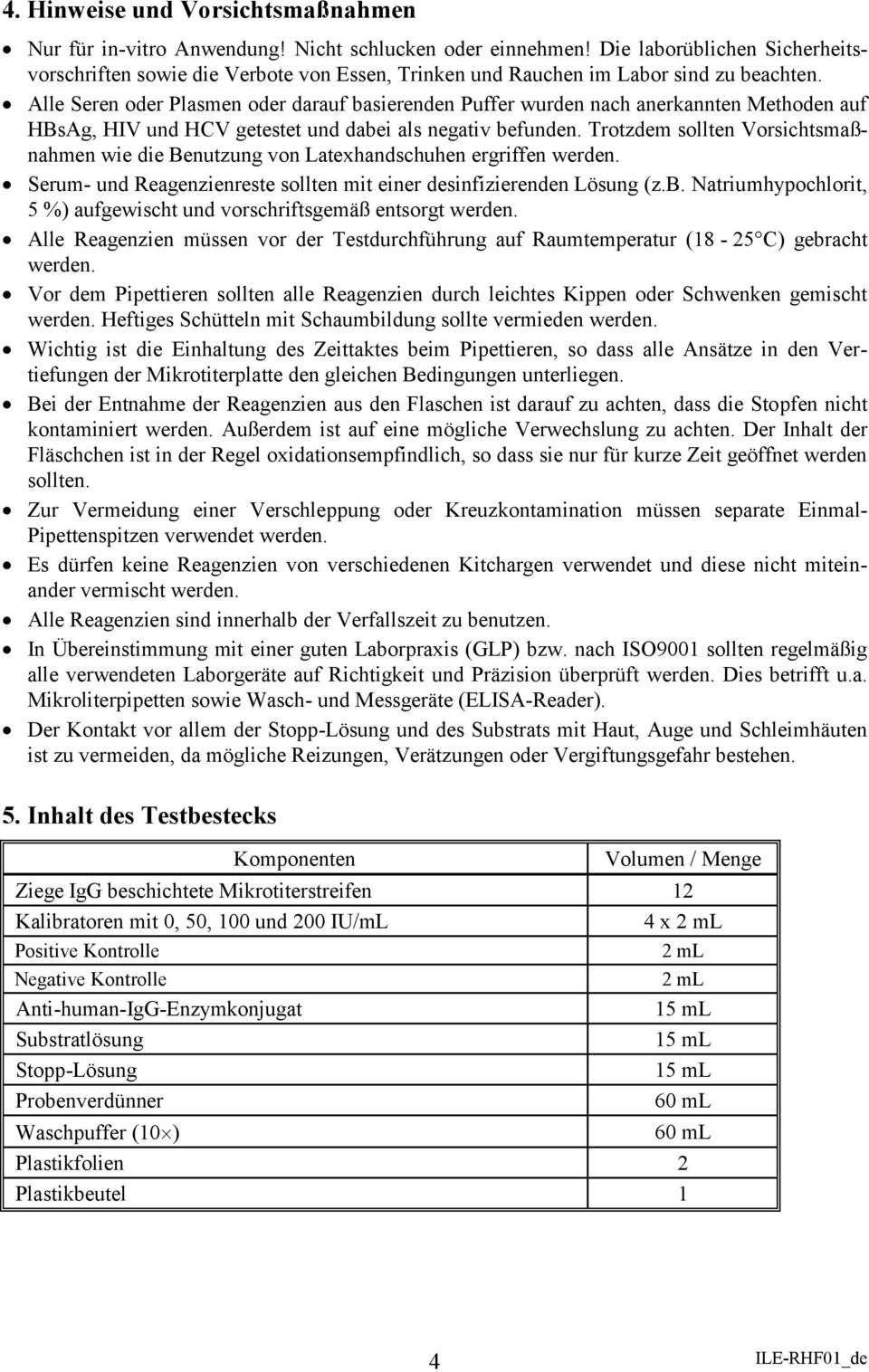 Alle Seren oder Plasmen oder darauf basierenden Puffer wurden nach anerkannten Methoden auf HBsAg, HIV und HCV getestet und dabei als negativ befunden.