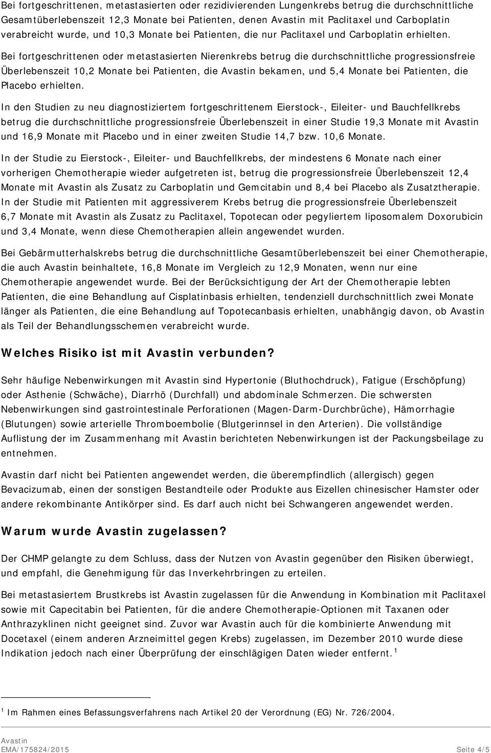 Bei fortgeschrittenen oder metastasierten Nierenkrebs betrug die durchschnittliche progressionsfreie Überlebenszeit 10,2 Monate bei Patienten, die bekamen, und 5,4 Monate bei Patienten, die Placebo