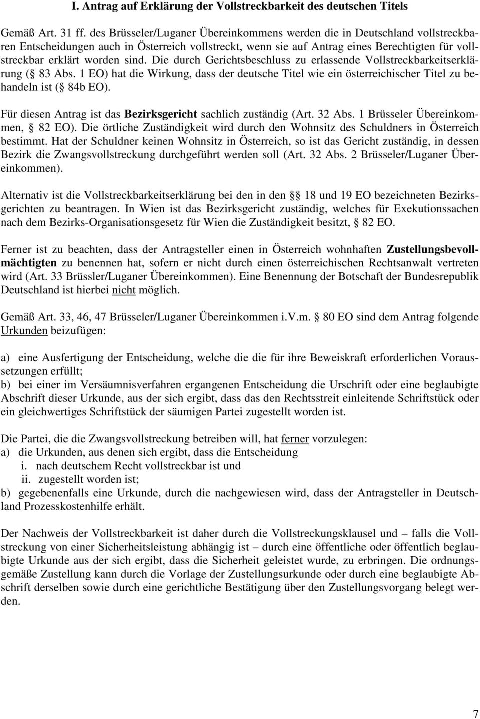 sind. Die durch Gerichtsbeschluss zu erlassende Vollstreckbarkeitserklärung ( 83 Abs. 1 EO) hat die Wirkung, dass der deutsche Titel wie ein österreichischer Titel zu behandeln ist ( 84b EO).
