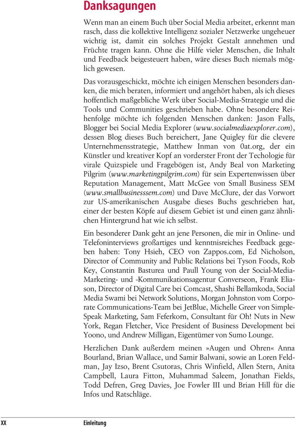 Das vorausgeschickt, möchte ich einigen Menschen besonders danken, die mich beraten, informiert und angehört haben, als ich dieses hoffentlich maßgebliche Werk über Social-Media-Strategie und die