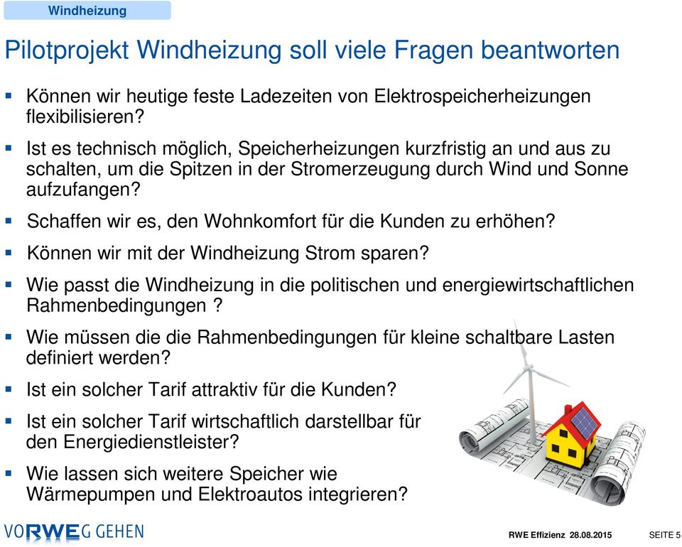 Schaffen wir es, den Wohnkomfort für die Kunden zu erhöhen? Können wir mit der Windheizung Strom sparen? Wie passt die Windheizung in die politischen und energiewirtschaftlichen Rahmenbedingungen?