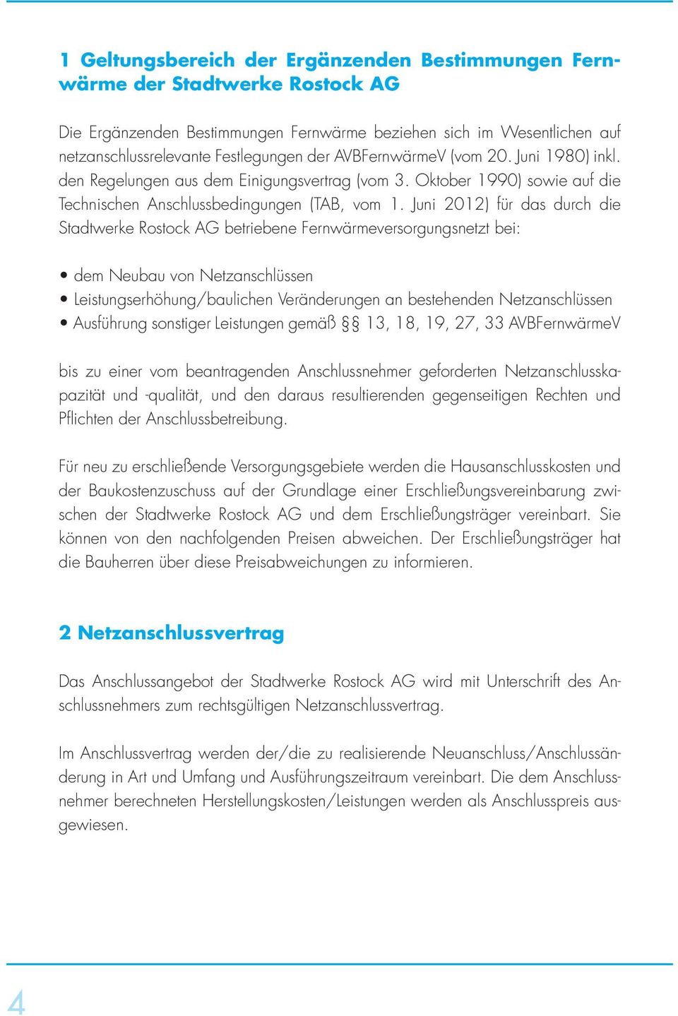 Juni 2012) für das durch die Stadtwerke Rostock AG betriebene Fernwärmeversorgungsnetzt bei: dem Neubau von Netzanschlüssen Leistungserhöhung/baulichen Veränderungen an bestehenden Netzanschlüssen
