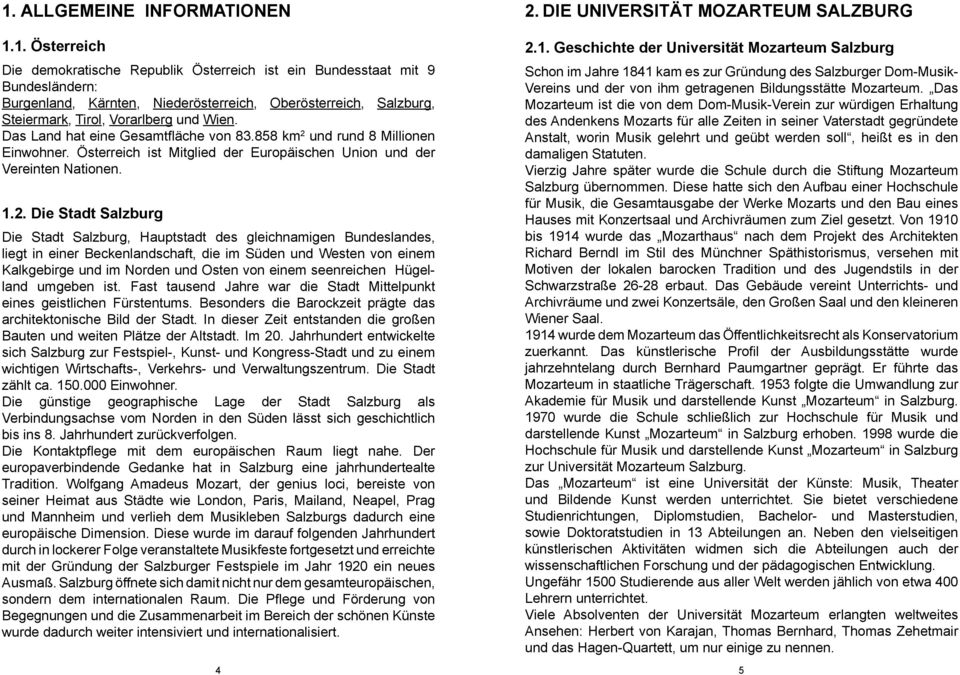 und rund 8 Millionen Einwohner. Österreich ist Mitglied der Europäischen Union und der Vereinten Nationen. 1.2.