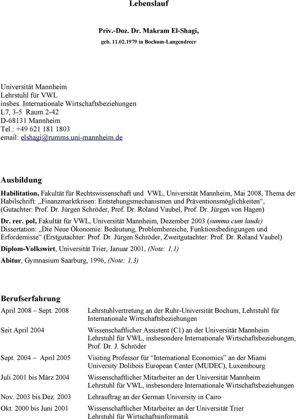 de Ausbildung Habilitation, Fakultät für Rechtswissenschaft und VWL,, Mai 2008, Thema der Habilschrift: Finanzmarktkrisen: Entstehungsmechanismen und Präventionsmöglichkeiten, (Gutachter: Prof. Dr.
