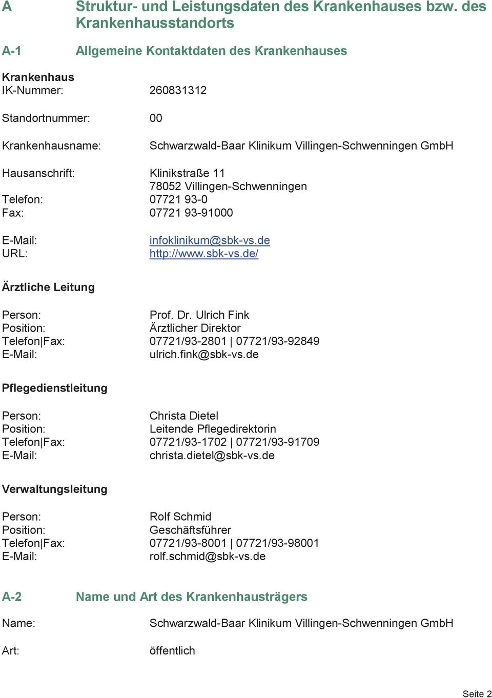 Hausanschrift: Klinikstraße 11 78052 Villingen-Schwenningen Telefon: 07721 93-0 Fax: 07721 93-91000 E-Mail: URL: infoklinikum@sbk-vs.de http://www.sbk-vs.de/ Ärztliche Leitung Person: Prof. Dr.