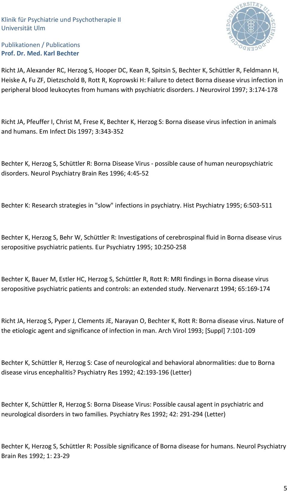 J Neurovirol 1997; 3:174 178 Richt JA, Pfeuffer I, Christ M, Frese K, Bechter K, Herzog S: Borna disease virus infection in animals and humans.