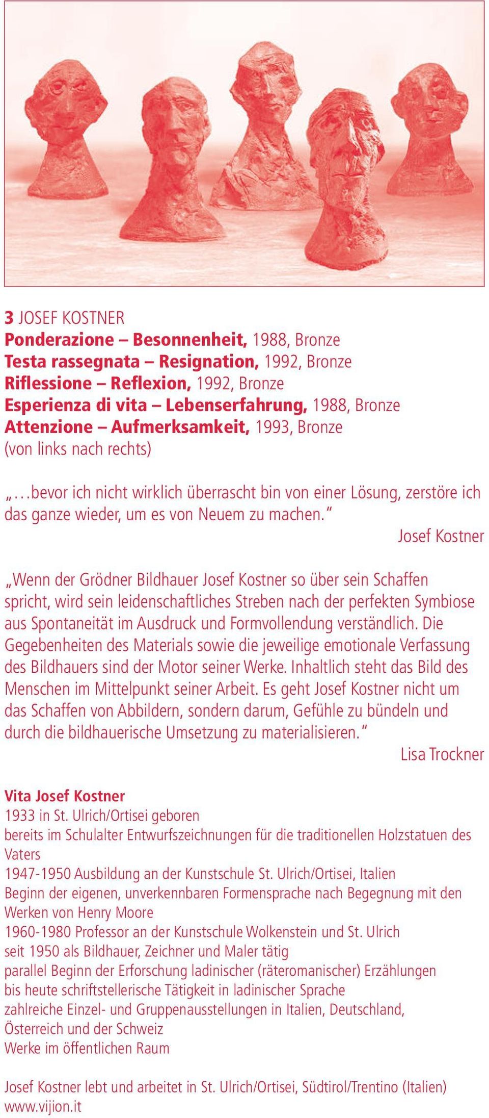 Josef Kostner Wenn der Grödner Bildhauer Josef Kostner so über sein Schaffen spricht, wird sein leidenschaftliches Streben nach der perfekten Symbiose aus Spontaneität im Ausdruck und Formvollendung