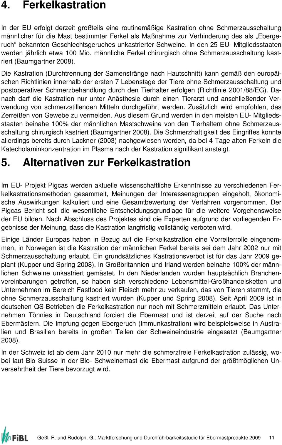 männliche Ferkel chirurgisch ohne Schmerzausschaltung kastriert (Baumgartner 2008).