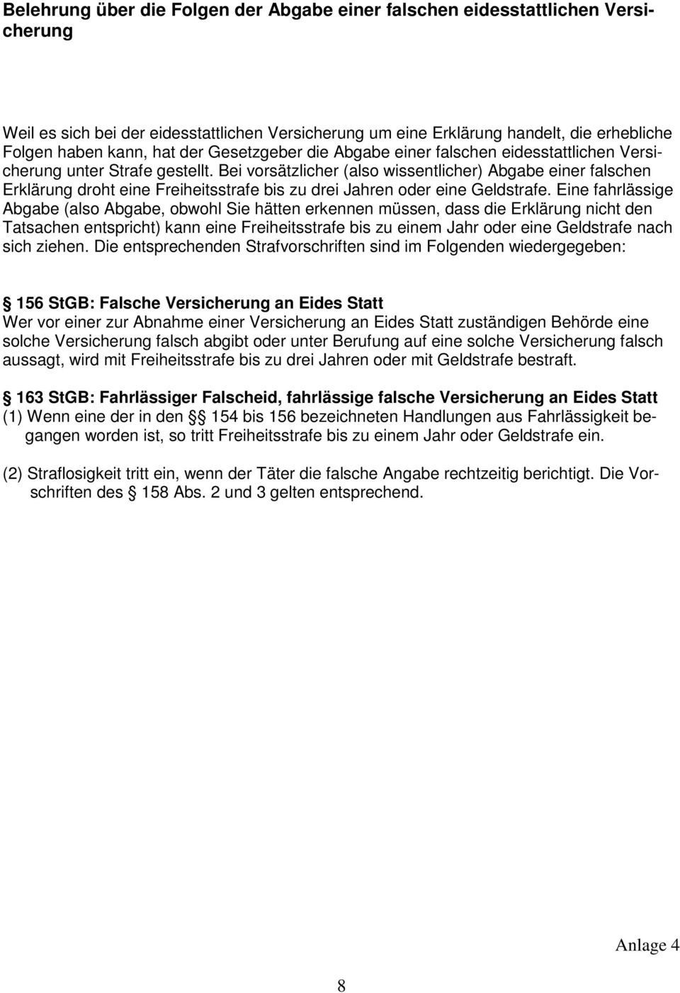 Bei vorsätzlicher (also wissentlicher) Abgabe einer falschen Erklärung droht eine Freiheitsstrafe bis zu drei Jahren oder eine Geldstrafe.