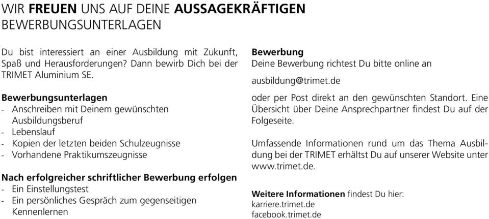 Bewerbung erfolgen - Ein Einstellungstest - Ein persönliches Gespräch zum gegenseitigen Kennenlernen Bewerbung Deine Bewerbung richtest Du bitte online an ausbildung@trimet.