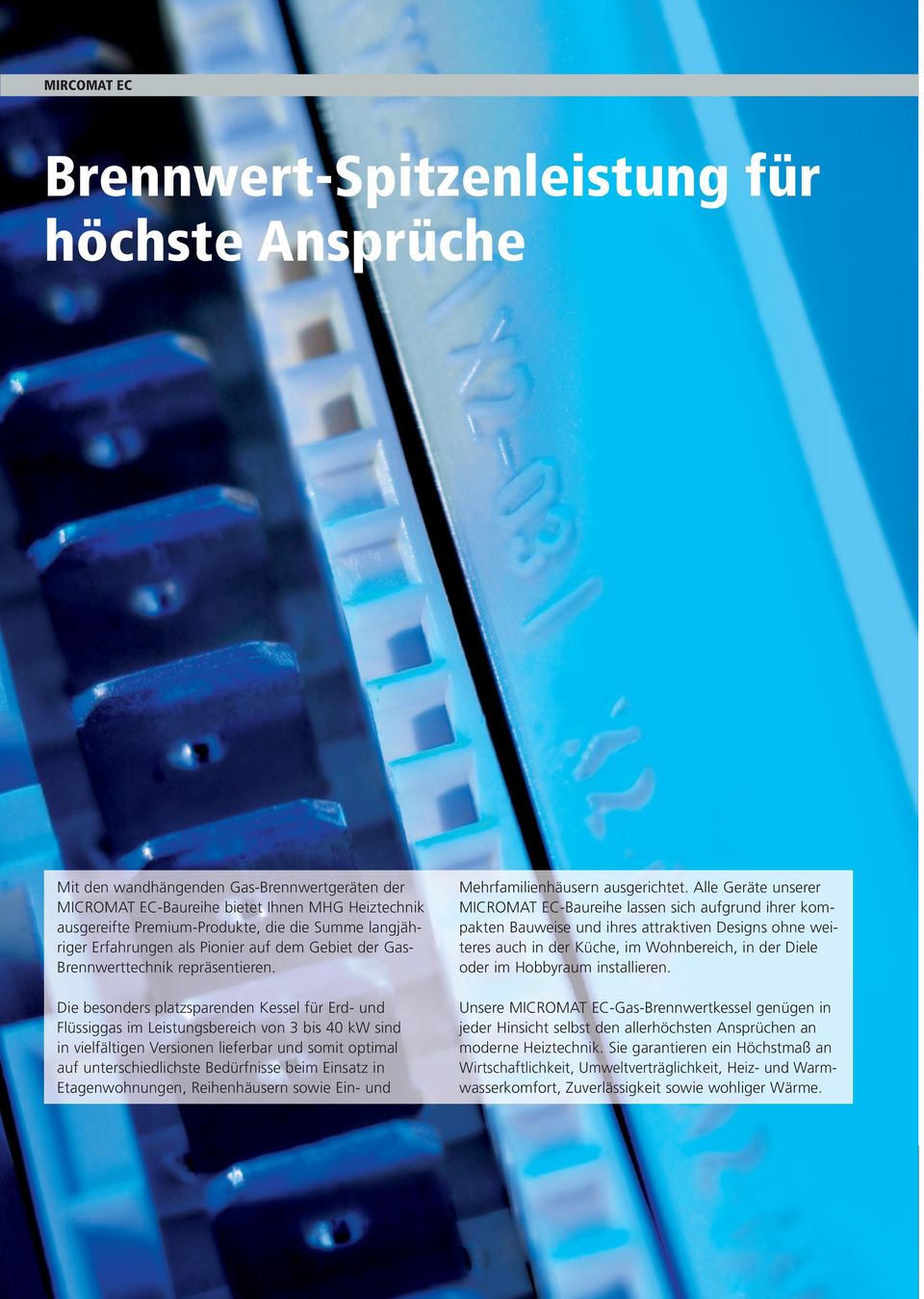 Die besonders platzsparenden Kessel für Erd- und Flüssiggas im Leistungsbereich von 3 bis 40 kw sind in vielfältigen Versionen lieferbar und somit optimal auf unterschiedlichste Bedürfnisse beim