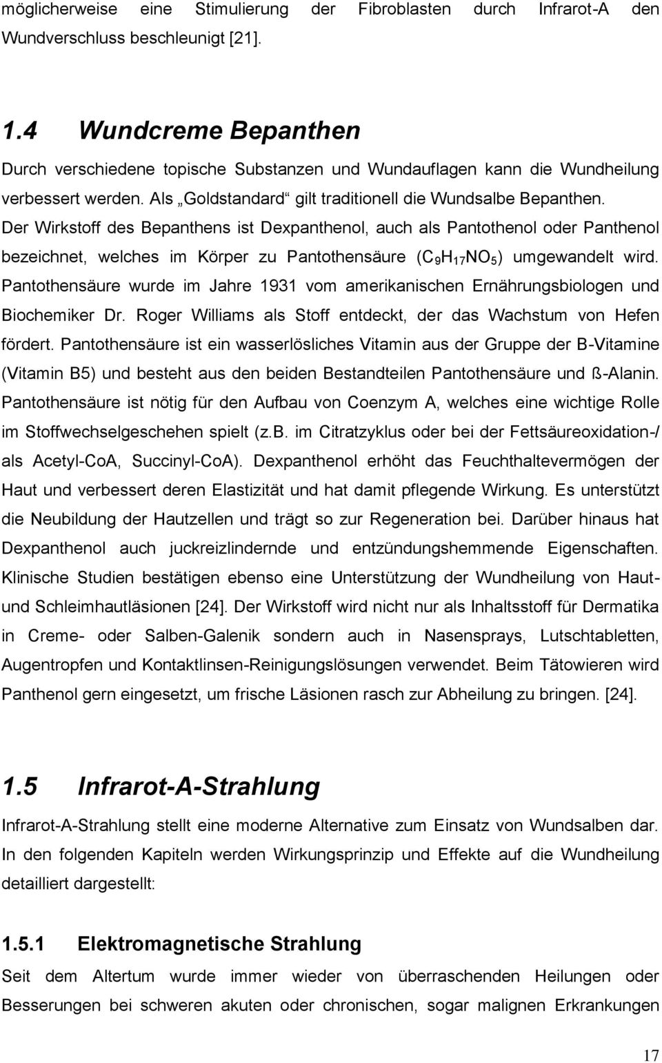 Der Wirkstoff des Bepanthens ist Dexpanthenol, auch als Pantothenol oder Panthenol bezeichnet, welches im Körper zu Pantothensäure (C 9 H 17 NO 5 ) umgewandelt wird.