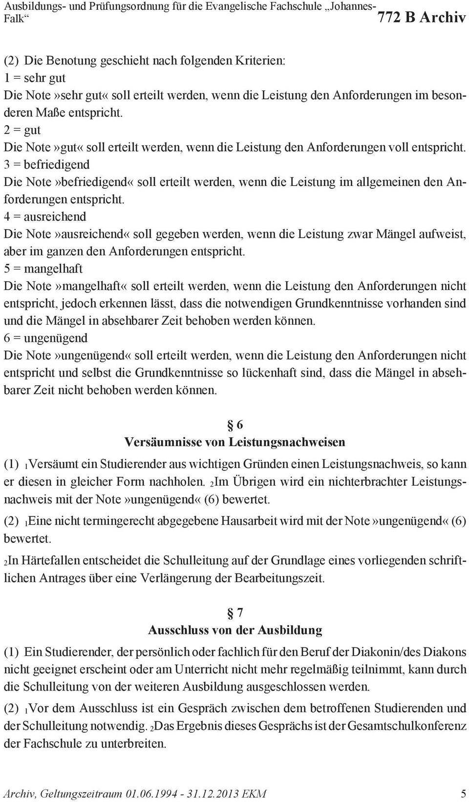 3 = befriedigend Die Note»befriedigend«soll erteilt werden, wenn die Leistung im allgemeinen den Anforderungen entspricht.