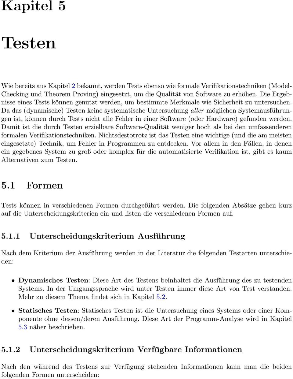 Da das (dynamische) Testen keine systematische Untersuchung aller möglichen Systemausführungen ist, können durch Tests nicht alle Fehler in einer Software (oder Hardware) gefunden werden.