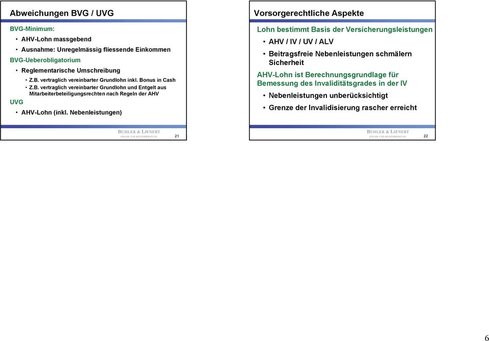 Nebenleistungen) Vorsorgerechtliche Aspekte Lohn bestimmt Basis der Versicherungsleistungen AHV / IV / UV / ALV Beitragsfreie Nebenleistungen schmälern Sicherheit