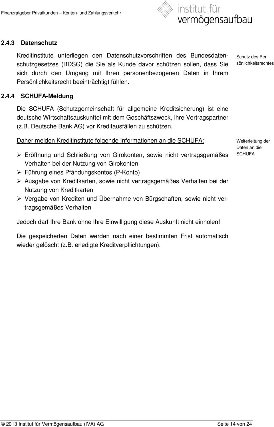 4 SCHUFA-Meldung Die SCHUFA (Schutzgemeinschaft für allgemeine Kreditsicherung) ist eine deutsche Wirtschaftsauskunftei mit dem Geschäftszweck, ihre Vertragspartner (z.b.