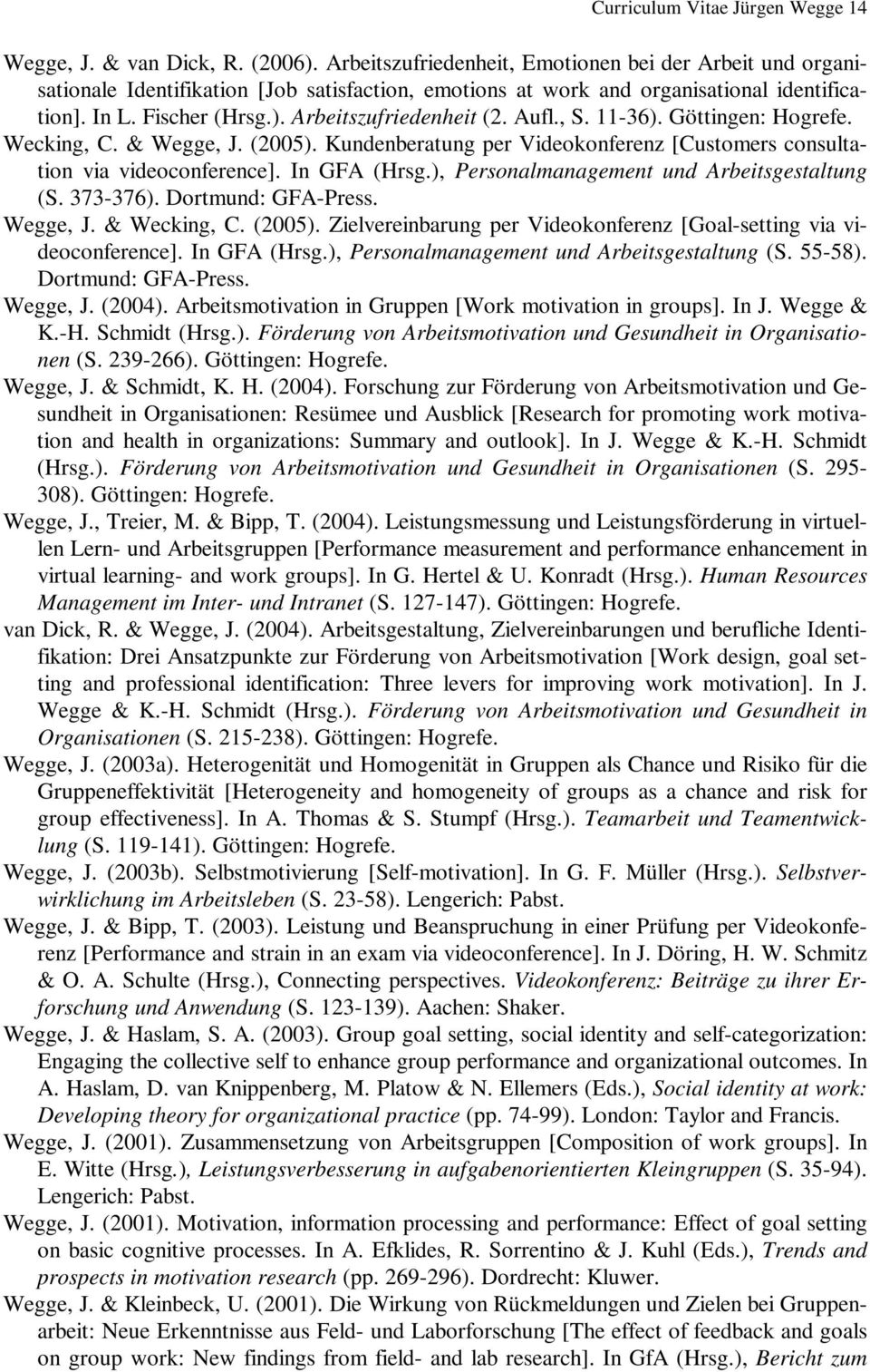 Arbeitszufriedenheit (2. Aufl., S. 11-36). Göttingen: Hogrefe. Wecking, C. & Wegge, J. (2005). Kundenberatung per Videokonferenz [Customers consultation via videoconference]. In GFA (Hrsg.