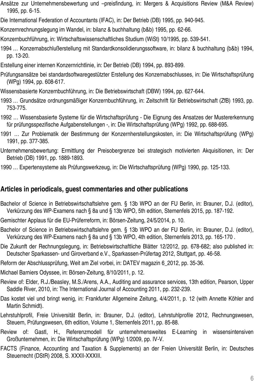 1994 Konzernabschlußerstellung mit Standardkonsolidierungssoftware, in: bilanz & buchhaltung (b&b) 1994, pp. 13-20. Erstellung einer internen Konzernrichtlinie, in: Der Betrieb (DB) 1994, pp. 893-899.