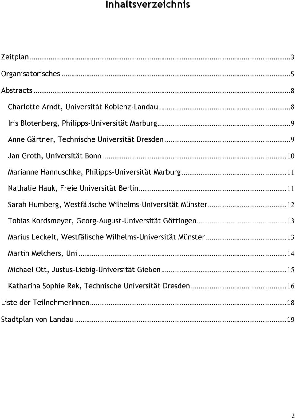 .. 11 Sarah Humberg, Westfälische Wilhelms-Universität Münster... 12 Tobias Kordsmeyer, Georg-August-Universität Göttingen... 13 Marius Leckelt, Westfälische Wilhelms-Universität Münster.