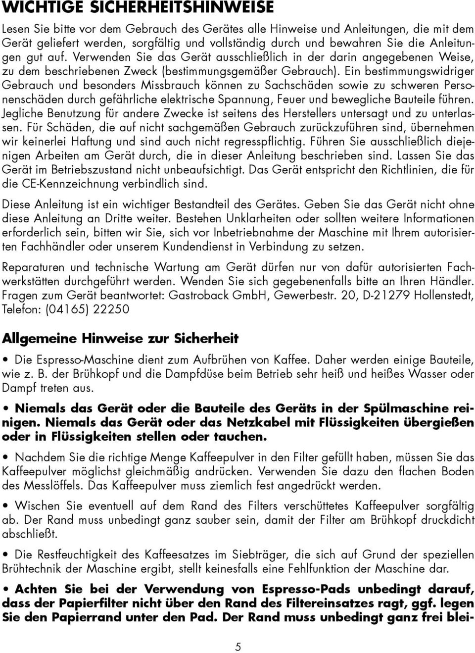 Ein bestimmungswidriger Gebrauch und besonders Missbrauch können zu Sachschäden sowie zu schweren Personenschäden durch gefährliche elektrische Spannung, Feuer und bewegliche Bauteile führen.