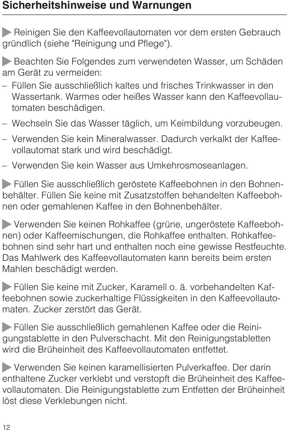 Warmes oder heißes Wasser kann den Kaffeevollautomaten beschädigen. Wechseln Sie das Wasser täglich, um Keimbildung vorzubeugen. Verwenden Sie kein Mineralwasser.